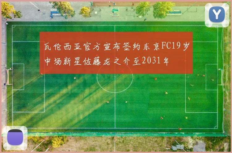 瓦伦西亚官方宣布签约东京FC19岁中场新星佐藤龙之介至2031年